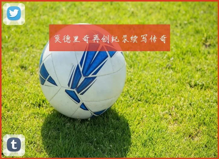 莫德里奇再创纪录续写传奇
