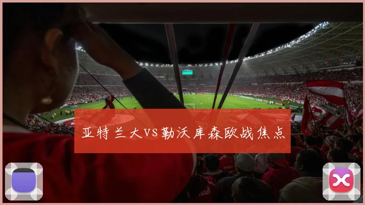亚特兰大vs勒沃库森欧战焦点
