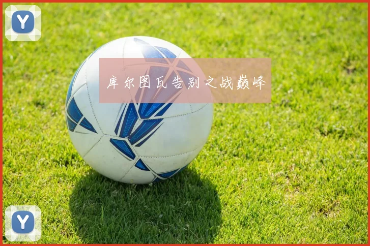 库尔图瓦告别之战巅峰
