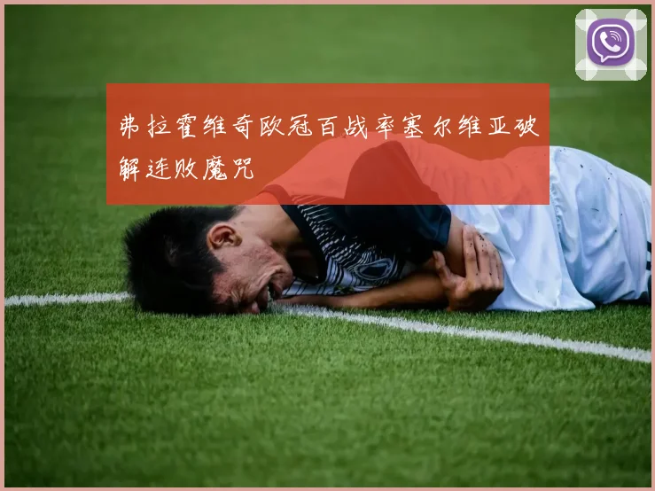 弗拉霍维奇欧冠百战率塞尔维亚破解连败魔咒