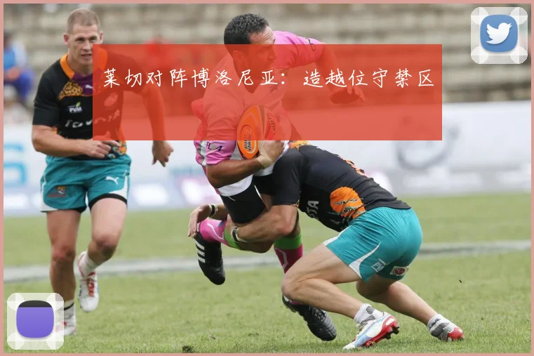 莱切对阵博洛尼亚：造越位守禁区