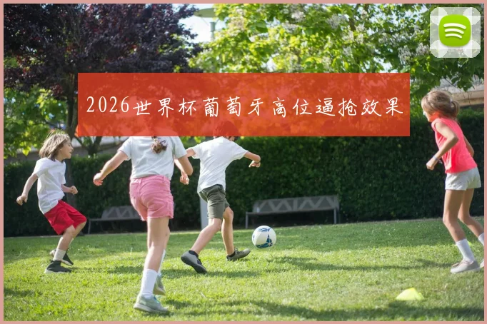 2026世界杯葡萄牙高位逼抢效果
